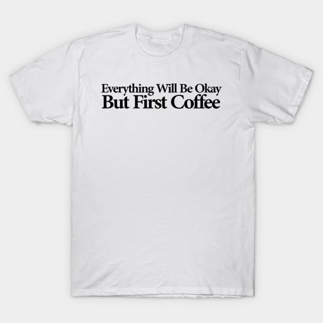 everything will be ok , but first coffee T-Shirt by MariaB